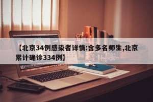 【北京34例感染者详情:含多名师生,北京累计确诊334例】