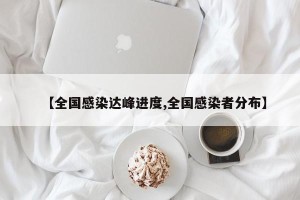 【全国感染达峰进度,全国感染者分布】