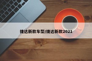 捷达新款车型/捷达新款2021