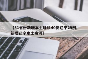 【31省份新增本土确诊40例辽宁29例,新增辽宁本土病例】