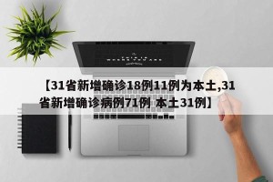 【31省新增确诊18例11例为本土,31省新增确诊病例71例 本土31例】