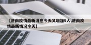 【济南疫情最新消息今天又增加9人,济南疫情最新情况今天】