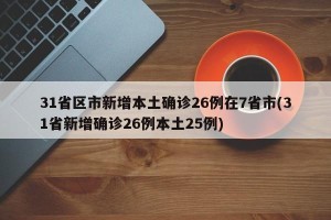 31省区市新增本土确诊26例在7省市(31省新增确诊26例本土25例)