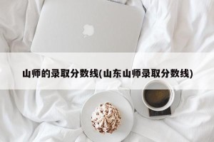 山师的录取分数线(山东山师录取分数线)