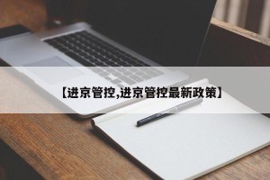 【进京管控,进京管控最新政策】