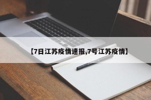 【7日江苏疫情速报,7号江苏疫情】