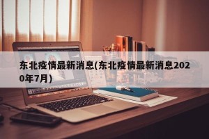 东北疫情最新消息(东北疫情最新消息2020年7月)
