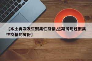 【本土再次发生聚集性疫情,近期出现过聚集性疫情的省份】