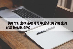 【l两个卧室相连墙体是承重墙,两个卧室间的墙是承重墙吗】