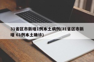 31省区市新增1例本土病例(31省区市新增 61例本土确诊)