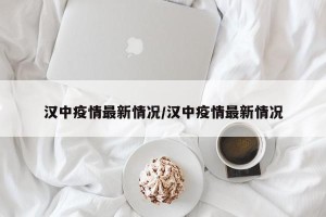 汉中疫情最新情况/汉中疫情最新情况