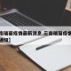 【云南瑞丽疫情最新消息,云南瑞丽疫情最新消息通知】