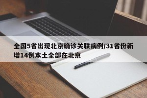 全国5省出现北京确诊关联病例/31省份新增14例本土全部在北京