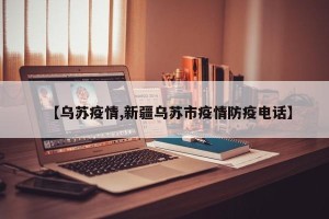【乌苏疫情,新疆乌苏市疫情防疫电话】