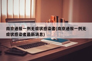 南京通报一例无症状感染者(南京通报一例无症状感染者最新消息)