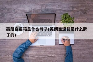 英朗变速箱是什么牌子(英朗变速箱是什么牌子的)