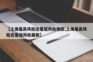 【上海是高风险还是低风险地区,上海是高风险还是低风险最新】